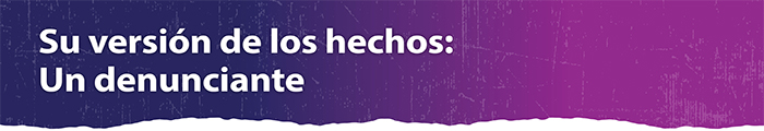 Su versión delos hechos: Un denunciante